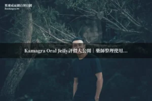 Kamagra Oral Jelly 果凍威而鋼評價 使用者心得